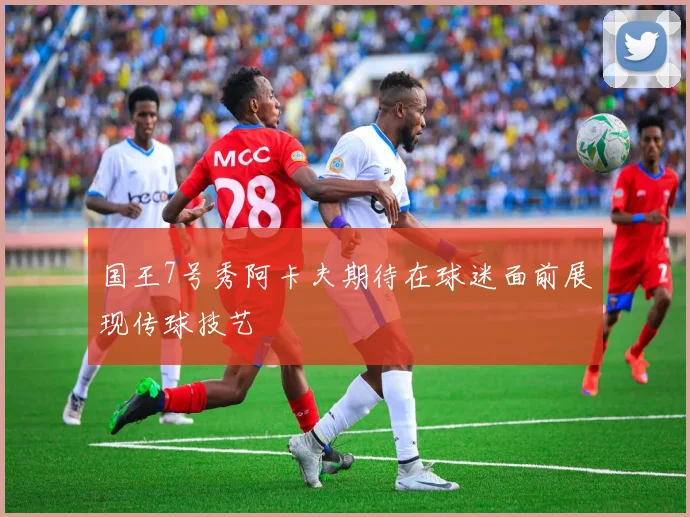 国王7号秀阿卡夫期待在球迷面前展现传球技艺
