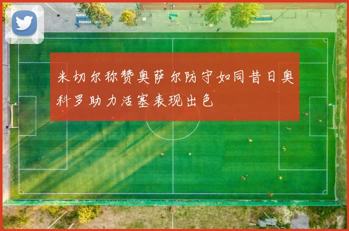 米切尔称赞奥萨尔防守如同昔日奥科罗助力活塞表现出色