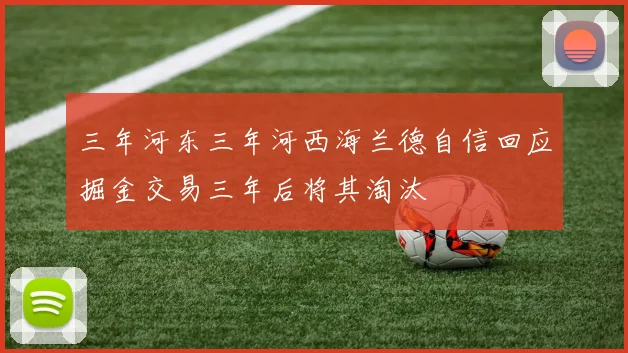 三年河东三年河西海兰德自信回应掘金交易三年后将其淘汰
